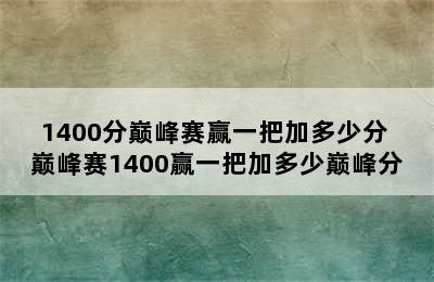 1400分巅峰赛赢一把加多少分 巅峰赛1400赢一把加多少巅峰分